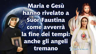 Maria e Gesù hanno rivelato a Suor Faustina come avverrà la fine dei tempi: anche gli angeli tremano