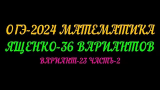 ОГЭ-2024 МАТЕМАТИКА ЯЩЕНКО. 36 ВАРИАНТОВ. ВАРИАНТ-23 ЧАСТЬ-2