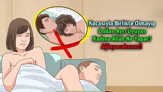 Kocasıyla Birlikte Olmayıp Ondan Ayrı Uyuyan Kadına Allah Ne Yapar? Ağlayacaksınız!!