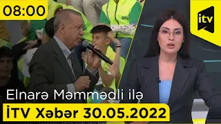 İTV Xəbər - 30.05.2022 (08:00)