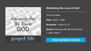 Beholding the Love of God – Timothy Keller [Sermon]