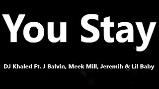 DJ Khaled - You Stay (Lyrics) Ft. J Balvin, Meek Mill, Jeremih & Lil Baby