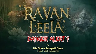 Ravan Leela, Danger Alert?