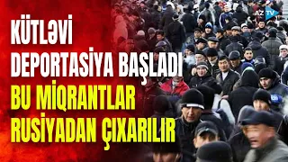 Rusiyadan kütləvi deportasiya: Moskva qapılarını bu xarici vətəndaşların üzünə bağladı