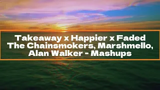 Takeaway x Happier x Faded -  The Chainsmokers, Marshmello, Alan Walker  Mashups