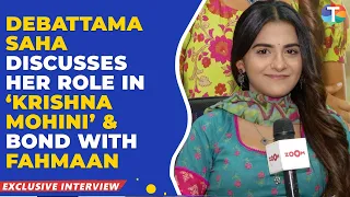 Debattama Saha OPENS up about her character in 'Krishna Mohini' & bond with Fahmaan Khan