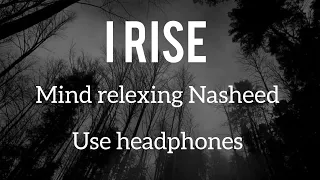 I rise beautiful Nasheed|| mind relaxing Nasheed|| Nasheed for sleeping|| Nasheed for studying||