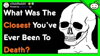 What Was The Closest You’ve Ever Been To Death? - r/AskReddit Top Posts | Reddit Stories