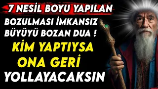 7 NESİL BOYU YAPILAN BOZULMASI İMKANSIZ BÜYÜYÜ BOZAN DUA ! KİM YAPTIYSA ONA GERİ YOLLAYACAKSIN...