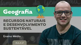 Recursos naturais e desenvolvimento sustentável ​- Geografia - Ensino Médio