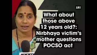 What about those above 12 years old?: Nirbhaya victim’s mother questions POCSO act  - ANI News