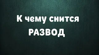 К чему снится Развод, разводится с мужем или женой