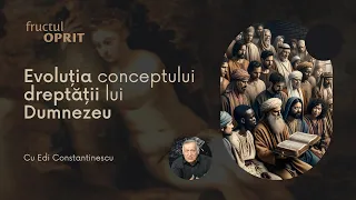 Evoluția conceptului dreptății lui Dumnezeu - Fructul Oprit cu Edi Constantinescu