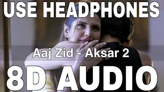 Aaj Zid (8D Audio) || Aksar 2 || Arijit Singh || Mithoon || Zareen Khan, Gautam Rode