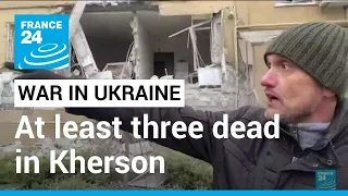 Russian shelling of Kherson leaves at least three dead • FRANCE 24 English