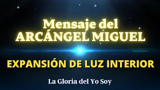 EXPANSIÓN DE LUZ INTERIOR | Mensaje del ARCÁNGEL MIGUEL 🌍 La Gloria del Yo Soy