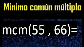 Minimo comun multiplo de 55 y 66 . mcm 55 y 66