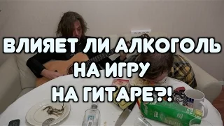 ВЛИЯЕТ ЛИ АЛКОГОЛЬ НА ИГРУ НА ГИТАРЕ!? (18+)