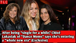 After being "single for a while," Chloé Lukasiak of "Dance Moms" says she's entering a "whole new..