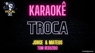 Troca - Jorge e Mateus (Karaokê Versão Acústica) Tom Reduzido