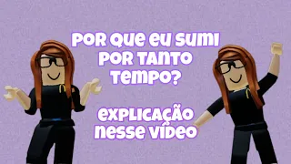 POR QUE EU SUMI POR TANTO TEMPO? EXPLICAÇÃO NESSE VÍDEO