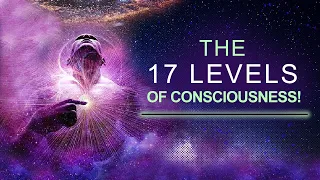 The 17 Levels of Consciousness - Only 0.00001% Can Reach Level 16 !!
