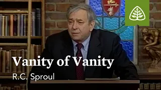 Vanity of Vanity: Defending Your Faith with R.C. Sproul