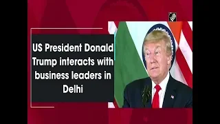 US President Donald Trump interacts with business leaders in Delhi