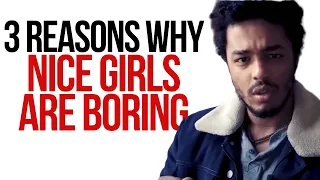 THE TRUTH WHY NICE GIRLS ARE BORING - 3 REASONS NICE GIRLS LOSE TO MEAN GIRLS