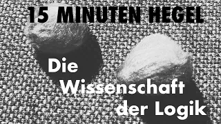 15 Minuten Hegel –  Folge 7: Die Wissenschaft der Logik