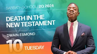 Tuesday | Death in the New Testament | Lesson 10 | Sabbath School with Dwain Esmond | 2Q 2024