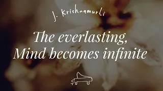 J Krishnamurti | The everlasting, Mind becomes infinite | immersive pointer | piano A-Loven