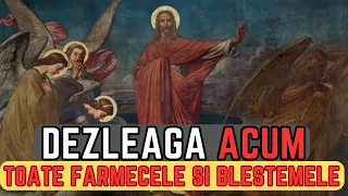 DEZLEAGA ACUM spunand aceasta rugaciune toate FARMECELE, VRAJILE SI BLESTEMELE care vin ASUPRA TA