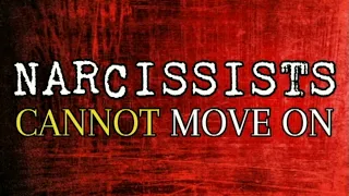 Narcissists Cannot Move On
