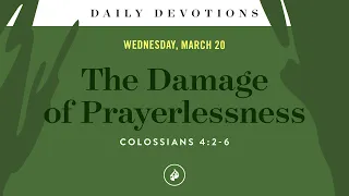 The Damage of Prayerlessness – Daily Devotional