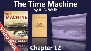 Chapter 12  - The Time Machine by H. G. Wells