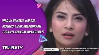 BROWNIS - Waduh Vanessa Merasa Ayahnya Tidak Melakukkan Tugasnya Sebagai Orangtua? (5/9/19) Part 2