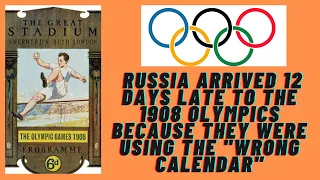 Russia arrived 12 days late to the 1908 Olympics because they were using the "wrong calendar"
