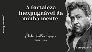 A fortaleza inexpugnável de minha mente | C. H. Spurgeon ( 1834 - 1892 )