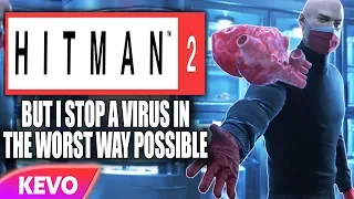 Hitman 2 but I stop a virus in the worst way possible