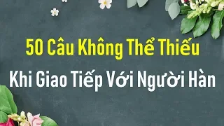 [TẬP 9 - 5000 CÂU TIẾNG HÀN THÔNG DỤNG] 50 CÂU KHÔNG THỂ THIẾU KHI GIAO TIẾP VỚI NGƯỜI HÀN QUỐC