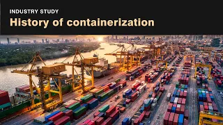 History of containerization | How container shipping works | Industry study