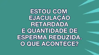 EJACULAÇÃO RETARDADA e POUCO ESPERMA: ESTOU COM ALGUM PROBLEMA? 🚨