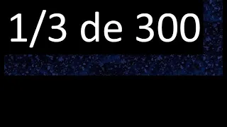 1/3 de 300 , fraccion de un numero , parte de un numero