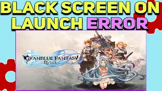 How to Fix Granblue Fantasy: Relink Black Screen on Launch Error | Granblue Fantasy Relink Not Start