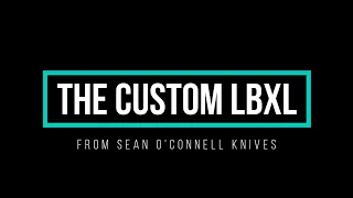 THE CUSTOM LBXL FROM SEAN O'CONNEL KNIVES (S.O.K.)