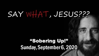 Say What, Jesus? Sobering Up!