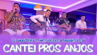 Dj Hunter Acústico - Cantei Pros Anjos ft. Mcs Lelê JP, Marks e GP (DVD Diferenciado)