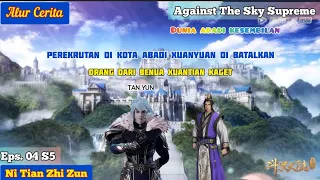 EPISODE 04 - S5 || AGAINST THE SKY SUPREME - PEREKRUTAN  ABADI XUANYUAN!!