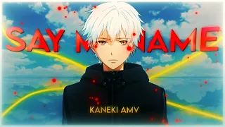 [ Say My Name ] -- TOKYO GHOUL "KANEKI" [AMV/EDIT]🥶👿!!